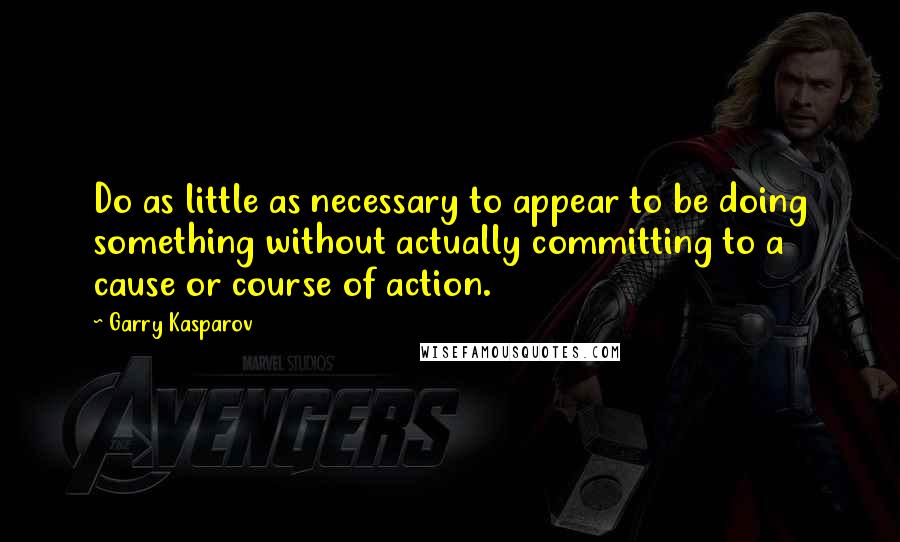 Garry Kasparov Quotes: Do as little as necessary to appear to be doing something without actually committing to a cause or course of action.