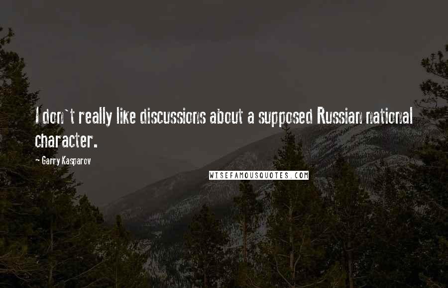 Garry Kasparov Quotes: I don't really like discussions about a supposed Russian national character.