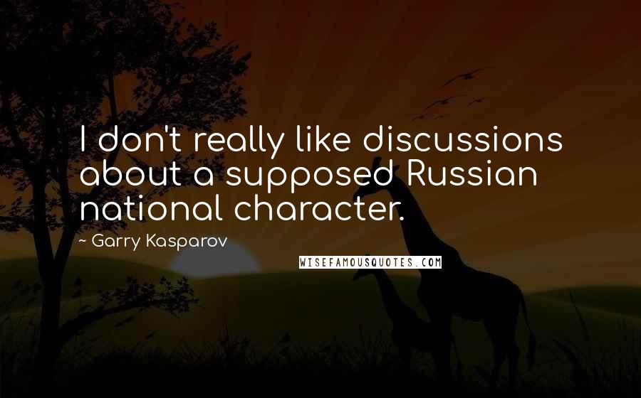 Garry Kasparov Quotes: I don't really like discussions about a supposed Russian national character.