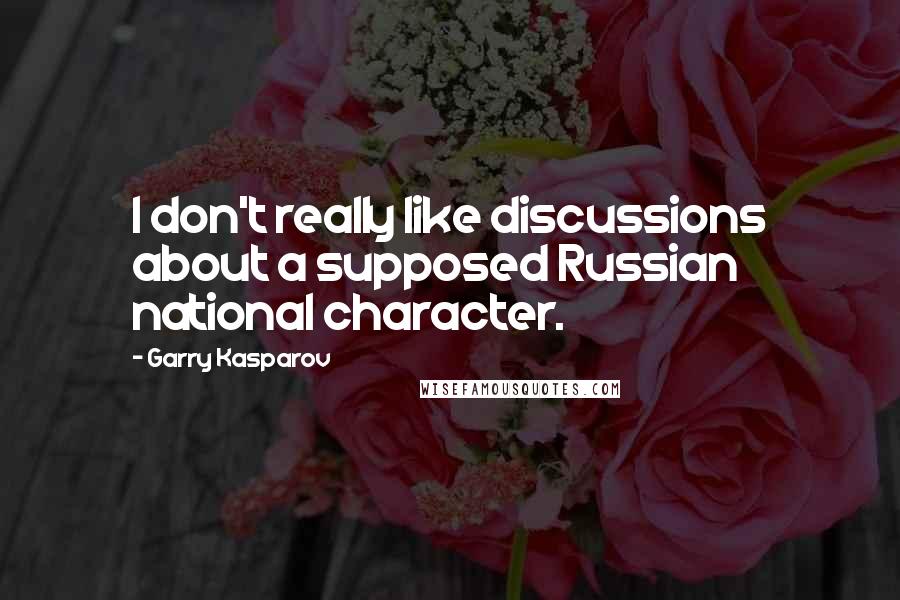 Garry Kasparov Quotes: I don't really like discussions about a supposed Russian national character.