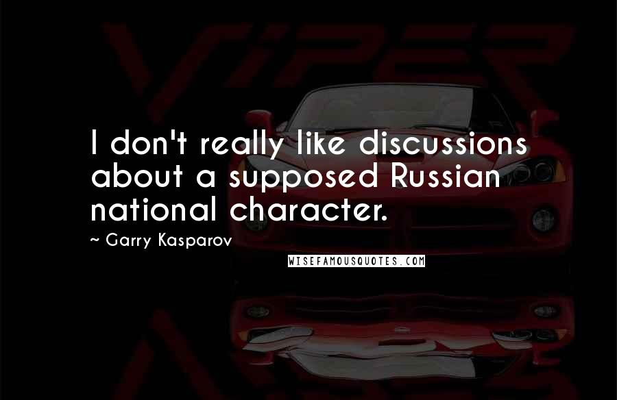 Garry Kasparov Quotes: I don't really like discussions about a supposed Russian national character.