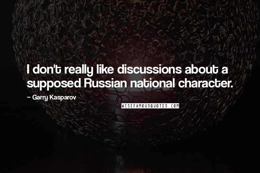 Garry Kasparov Quotes: I don't really like discussions about a supposed Russian national character.