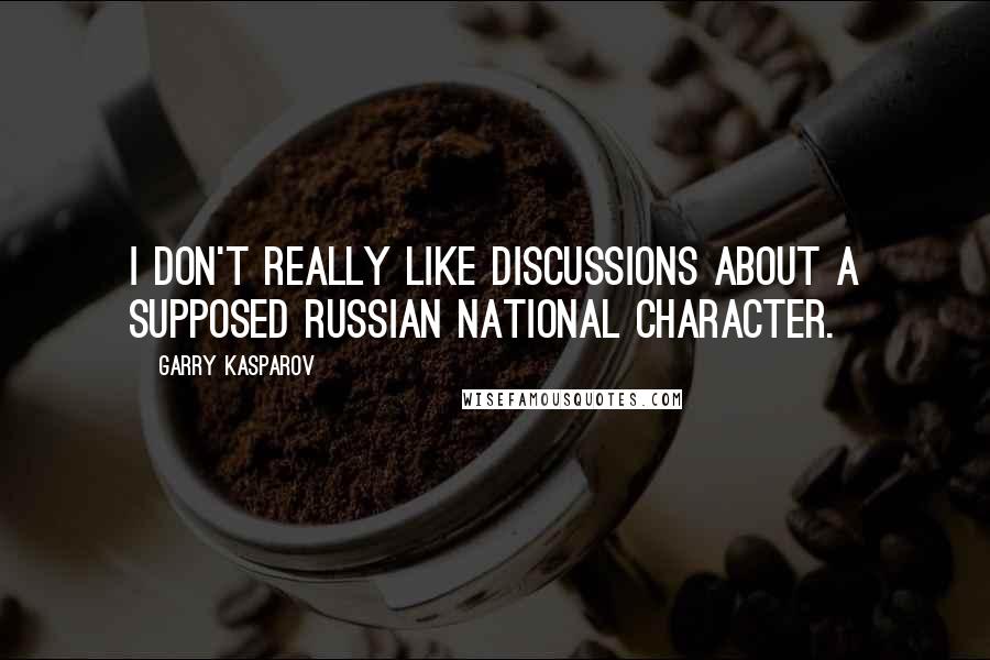 Garry Kasparov Quotes: I don't really like discussions about a supposed Russian national character.