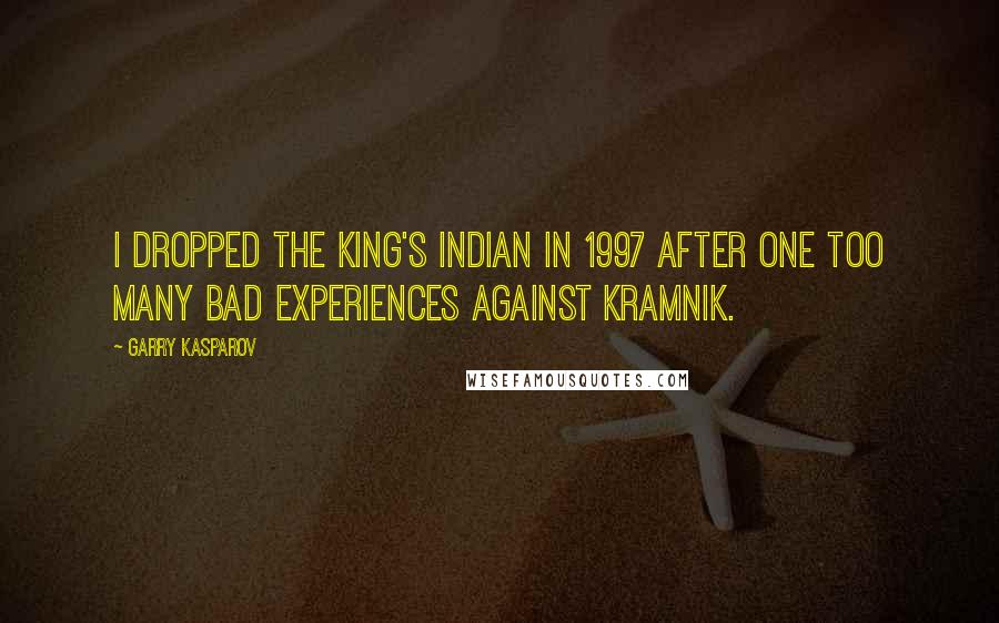 Garry Kasparov Quotes: I dropped the King's Indian in 1997 after one too many bad experiences against Kramnik.