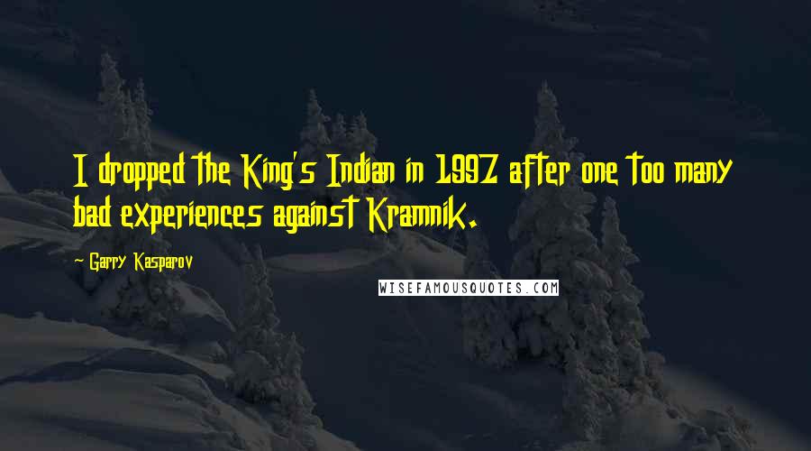 Garry Kasparov Quotes: I dropped the King's Indian in 1997 after one too many bad experiences against Kramnik.