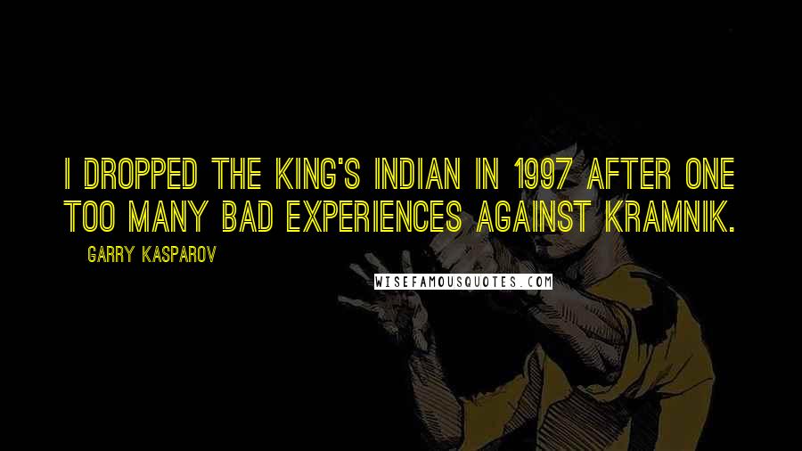 Garry Kasparov Quotes: I dropped the King's Indian in 1997 after one too many bad experiences against Kramnik.