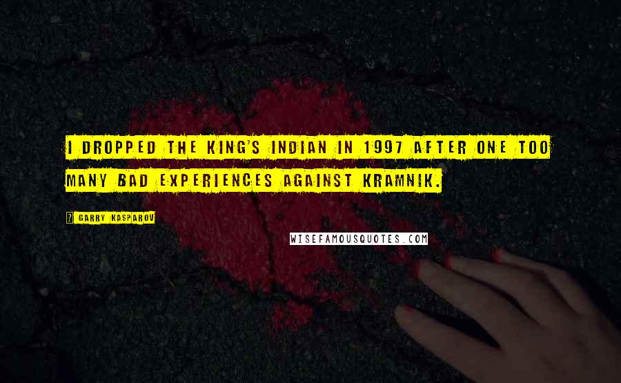 Garry Kasparov Quotes: I dropped the King's Indian in 1997 after one too many bad experiences against Kramnik.