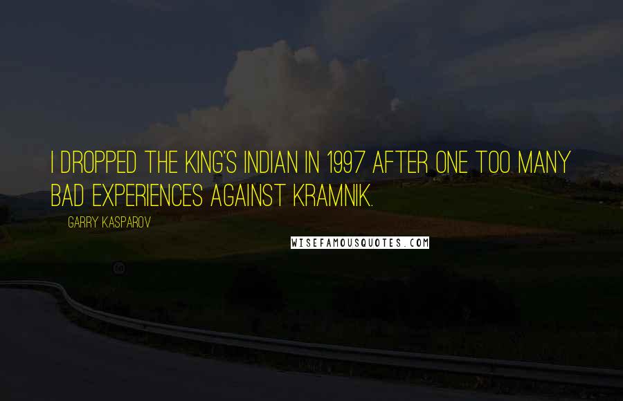 Garry Kasparov Quotes: I dropped the King's Indian in 1997 after one too many bad experiences against Kramnik.