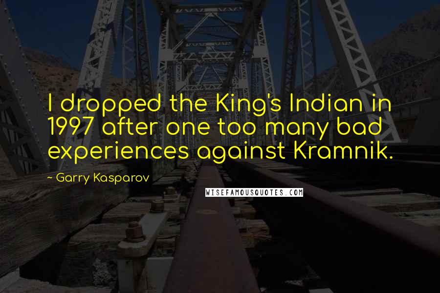 Garry Kasparov Quotes: I dropped the King's Indian in 1997 after one too many bad experiences against Kramnik.