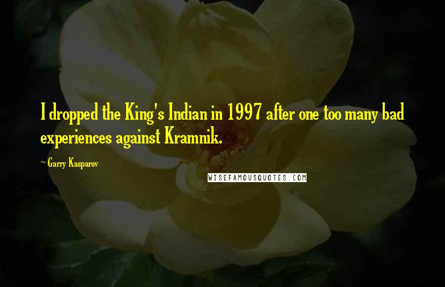 Garry Kasparov Quotes: I dropped the King's Indian in 1997 after one too many bad experiences against Kramnik.