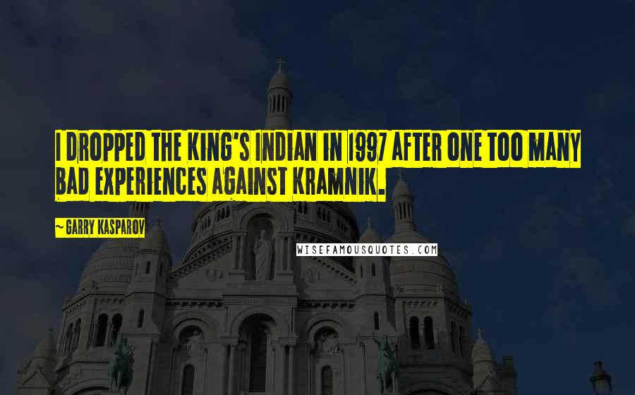 Garry Kasparov Quotes: I dropped the King's Indian in 1997 after one too many bad experiences against Kramnik.