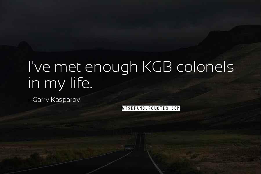 Garry Kasparov Quotes: I've met enough KGB colonels in my life.