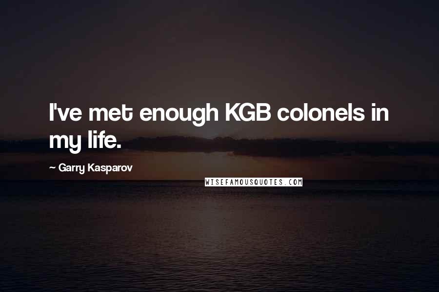 Garry Kasparov Quotes: I've met enough KGB colonels in my life.