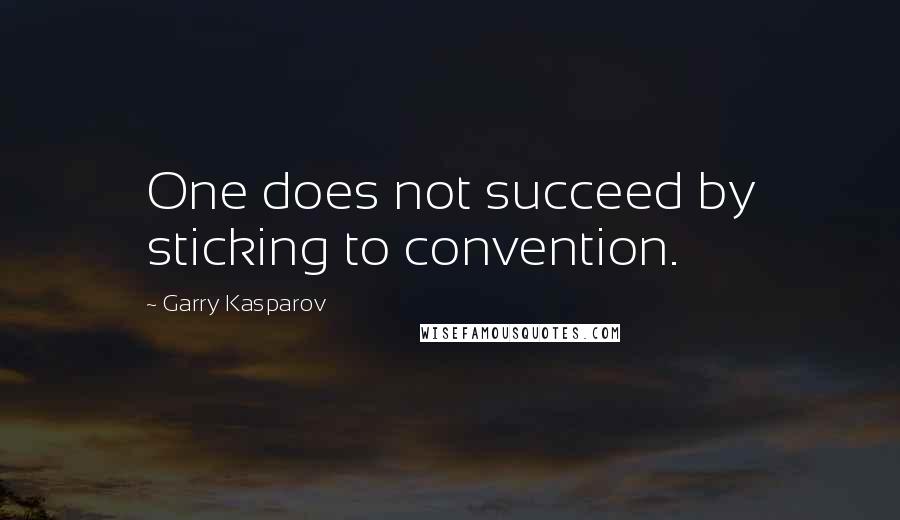 Garry Kasparov Quotes: One does not succeed by sticking to convention.