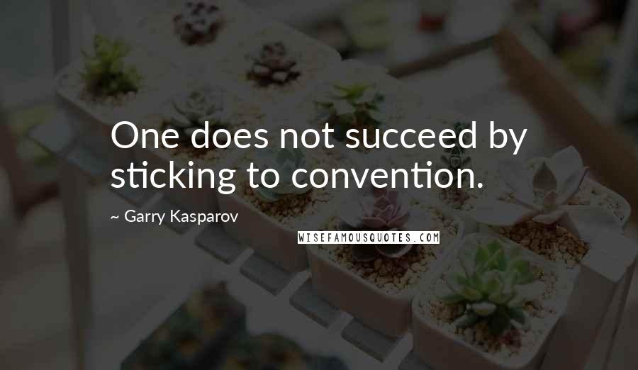 Garry Kasparov Quotes: One does not succeed by sticking to convention.