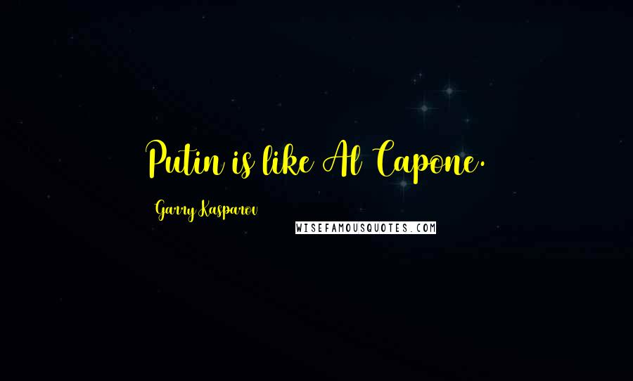 Garry Kasparov Quotes: Putin is like Al Capone.