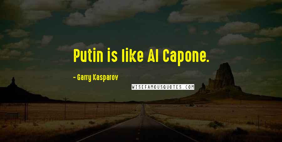 Garry Kasparov Quotes: Putin is like Al Capone.