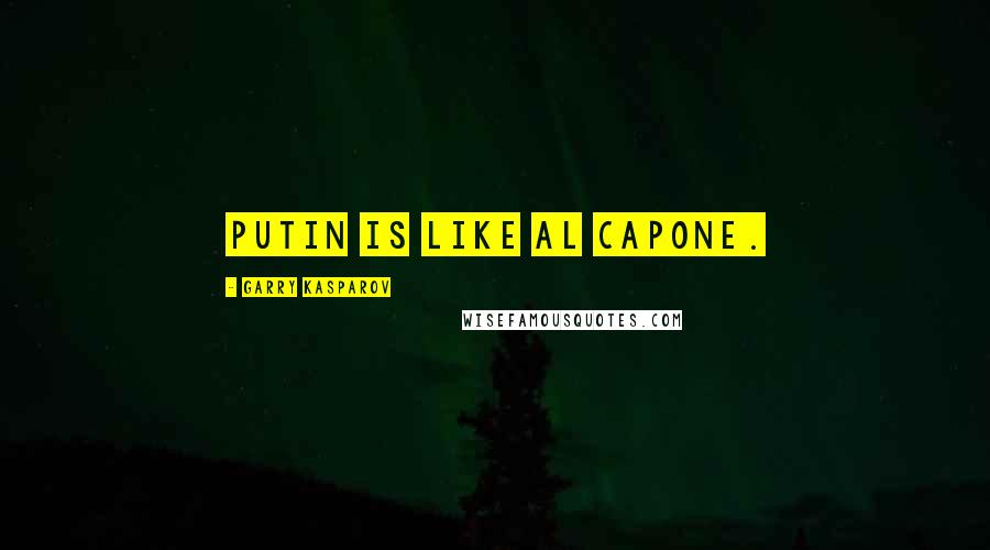 Garry Kasparov Quotes: Putin is like Al Capone.