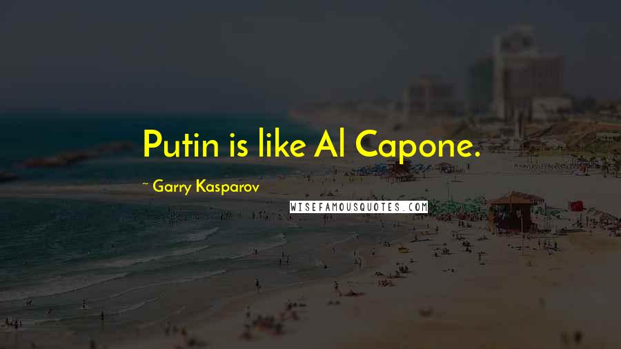 Garry Kasparov Quotes: Putin is like Al Capone.