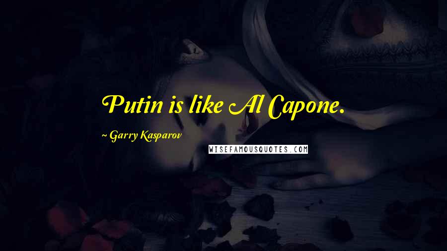 Garry Kasparov Quotes: Putin is like Al Capone.