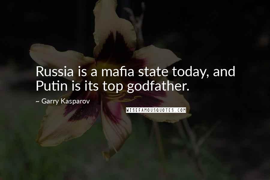 Garry Kasparov Quotes: Russia is a mafia state today, and Putin is its top godfather.