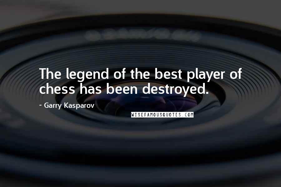 Garry Kasparov Quotes: The legend of the best player of chess has been destroyed.