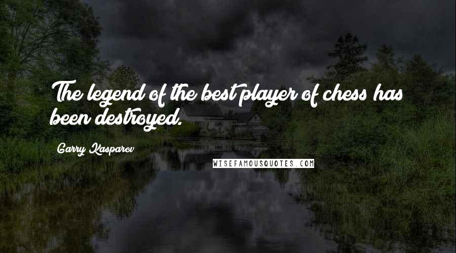 Garry Kasparov Quotes: The legend of the best player of chess has been destroyed.