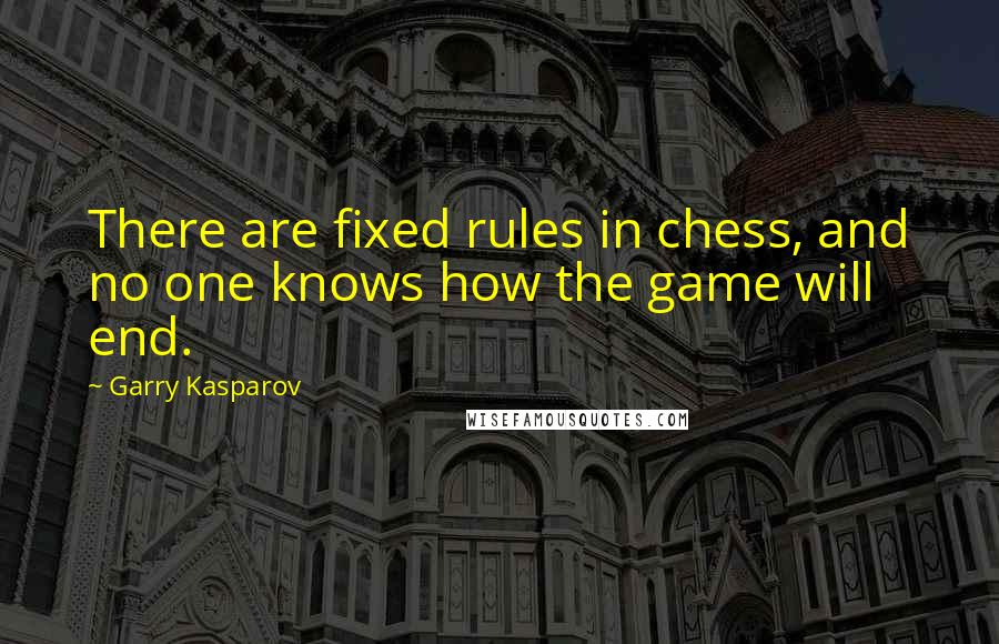 Garry Kasparov Quotes: There are fixed rules in chess, and no one knows how the game will end.