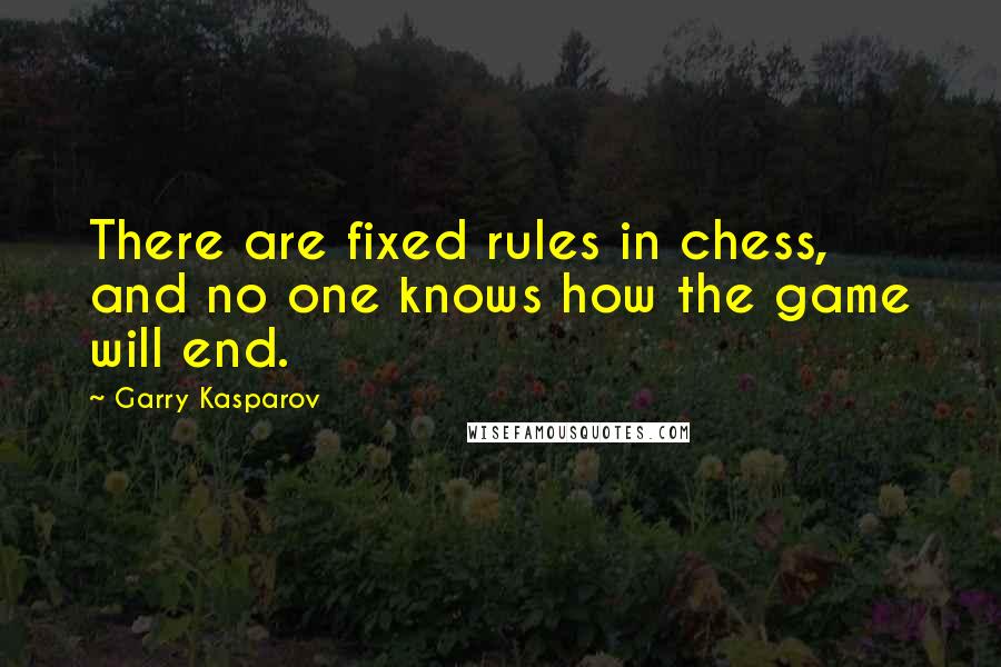 Garry Kasparov Quotes: There are fixed rules in chess, and no one knows how the game will end.