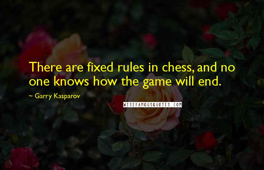 Garry Kasparov Quotes: There are fixed rules in chess, and no one knows how the game will end.