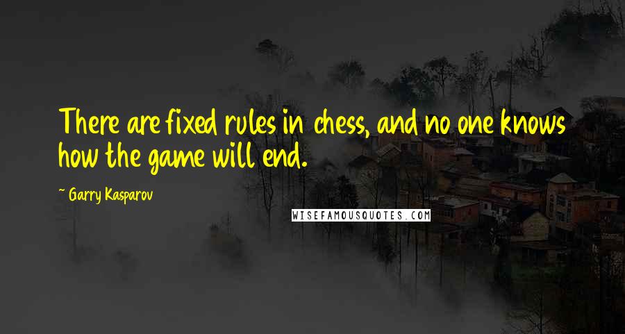 Garry Kasparov Quotes: There are fixed rules in chess, and no one knows how the game will end.