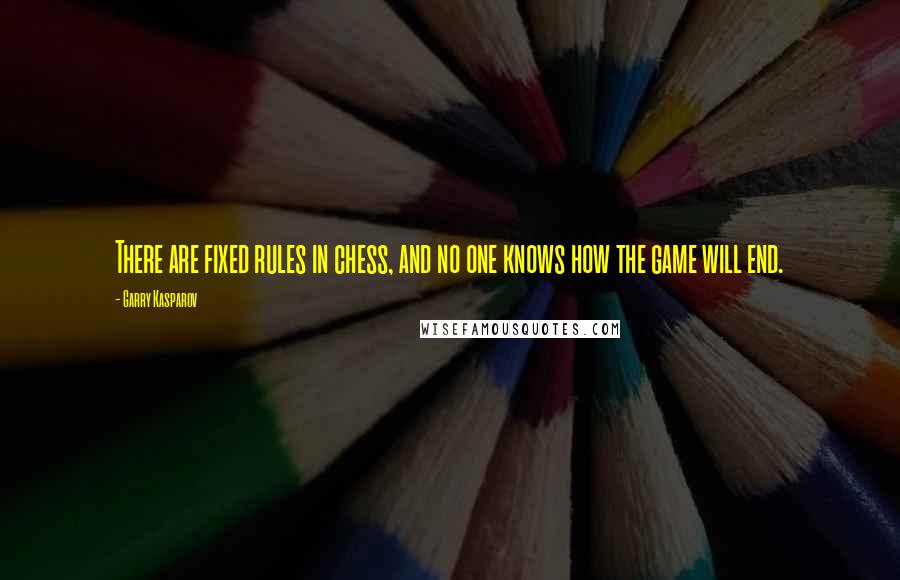 Garry Kasparov Quotes: There are fixed rules in chess, and no one knows how the game will end.