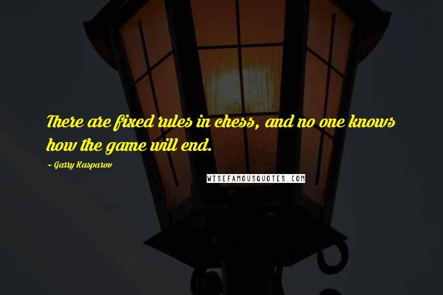 Garry Kasparov Quotes: There are fixed rules in chess, and no one knows how the game will end.