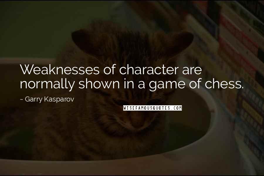 Garry Kasparov Quotes: Weaknesses of character are normally shown in a game of chess.