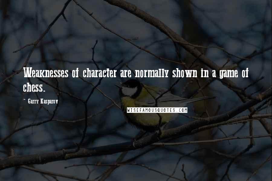 Garry Kasparov Quotes: Weaknesses of character are normally shown in a game of chess.