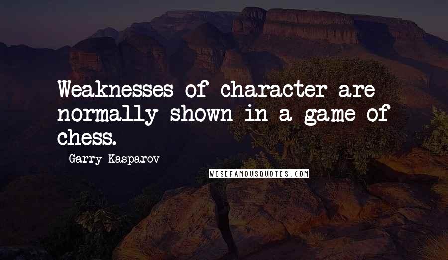 Garry Kasparov Quotes: Weaknesses of character are normally shown in a game of chess.