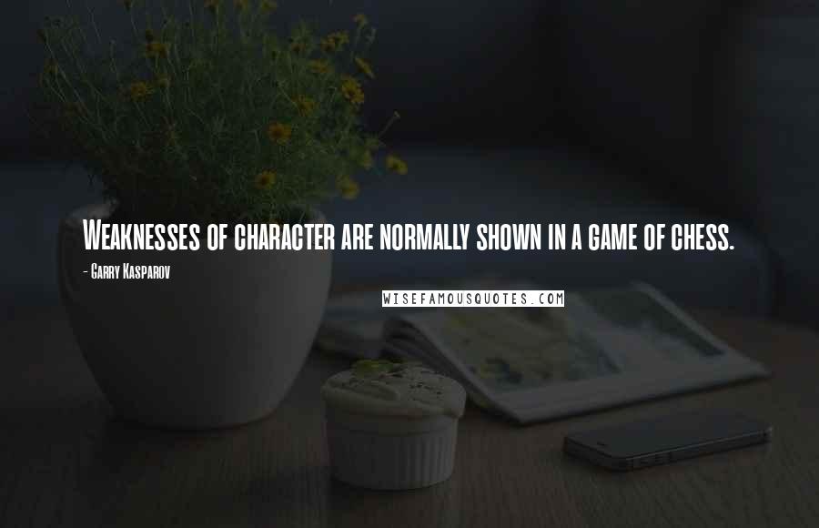 Garry Kasparov Quotes: Weaknesses of character are normally shown in a game of chess.