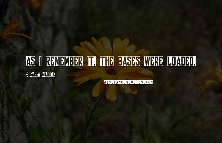 Garry Maddox Quotes: As I remember it, the bases were loaded.