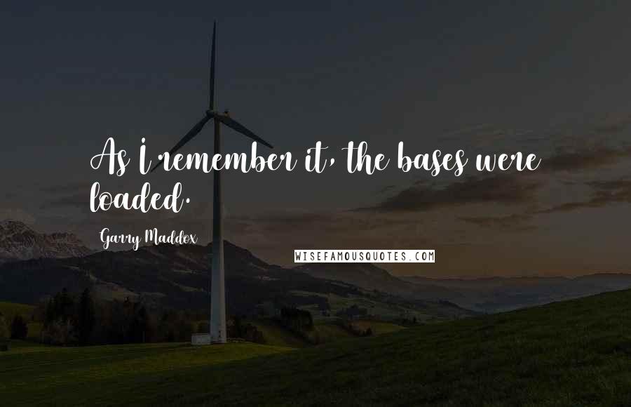 Garry Maddox Quotes: As I remember it, the bases were loaded.