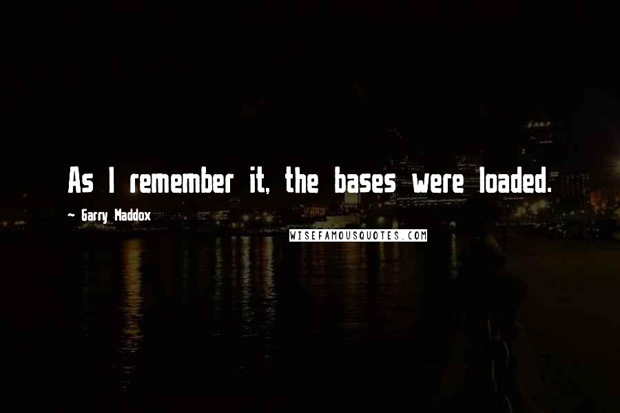Garry Maddox Quotes: As I remember it, the bases were loaded.