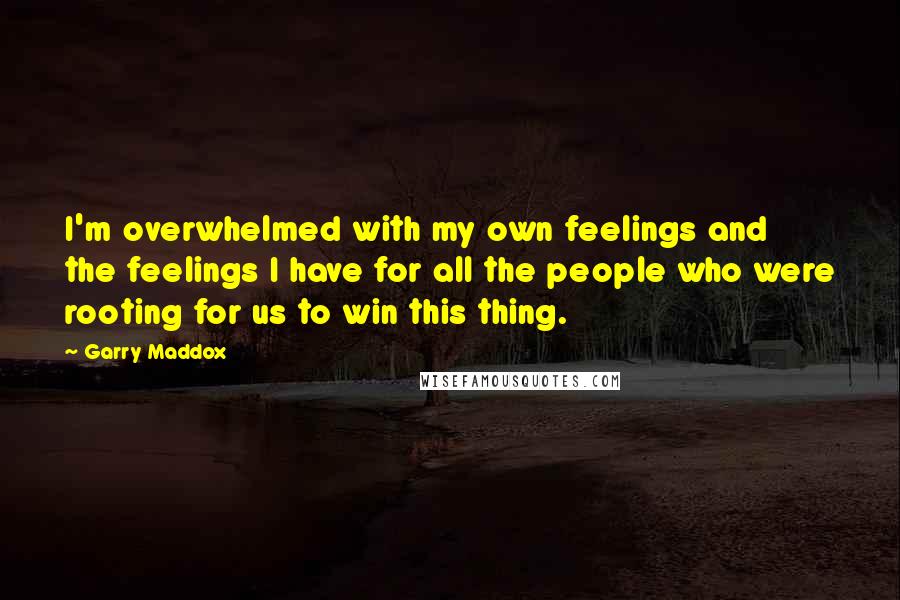 Garry Maddox Quotes: I'm overwhelmed with my own feelings and the feelings I have for all the people who were rooting for us to win this thing.