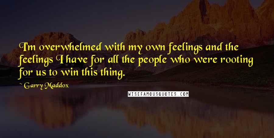 Garry Maddox Quotes: I'm overwhelmed with my own feelings and the feelings I have for all the people who were rooting for us to win this thing.
