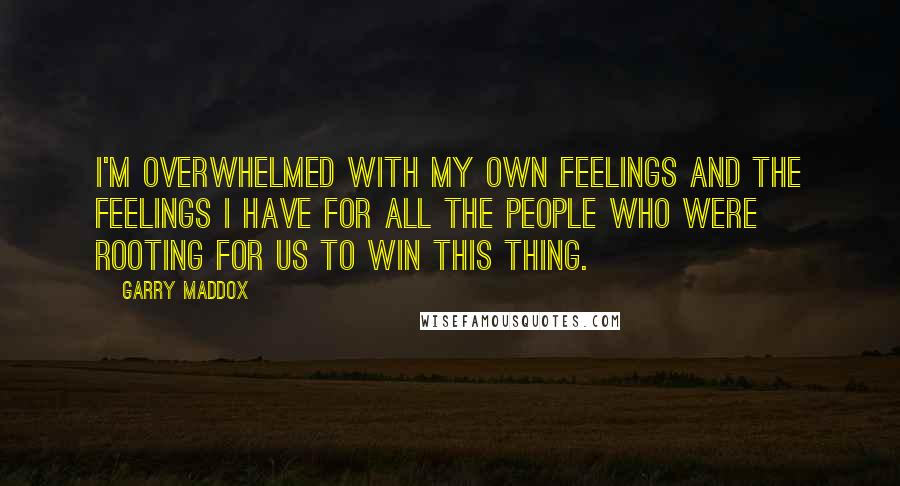 Garry Maddox Quotes: I'm overwhelmed with my own feelings and the feelings I have for all the people who were rooting for us to win this thing.