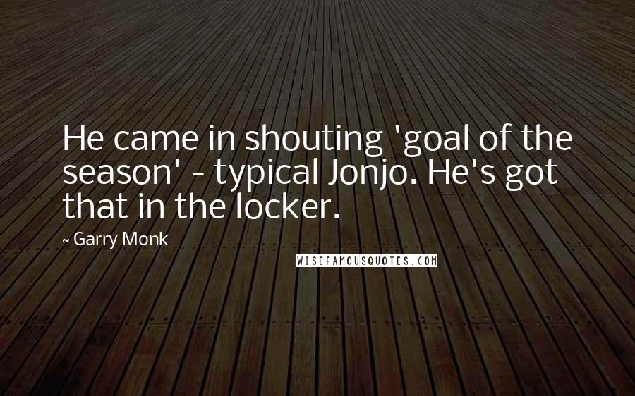 Garry Monk Quotes: He came in shouting 'goal of the season' - typical Jonjo. He's got that in the locker.