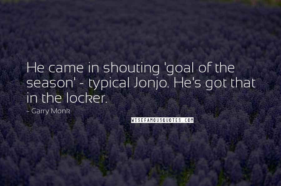 Garry Monk Quotes: He came in shouting 'goal of the season' - typical Jonjo. He's got that in the locker.
