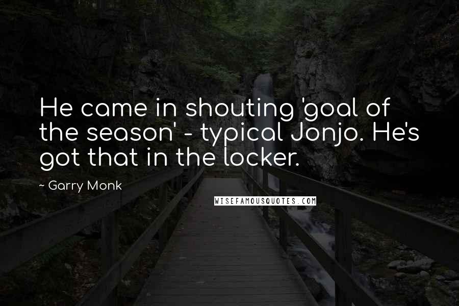 Garry Monk Quotes: He came in shouting 'goal of the season' - typical Jonjo. He's got that in the locker.