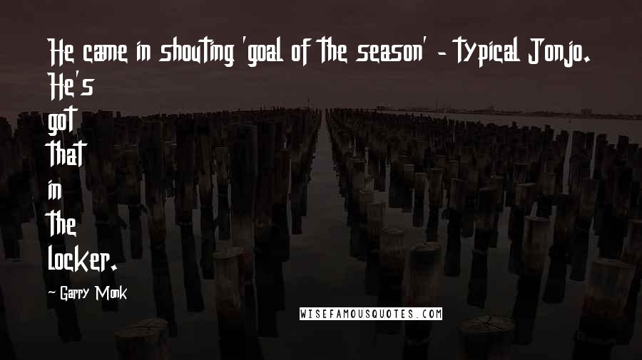 Garry Monk Quotes: He came in shouting 'goal of the season' - typical Jonjo. He's got that in the locker.