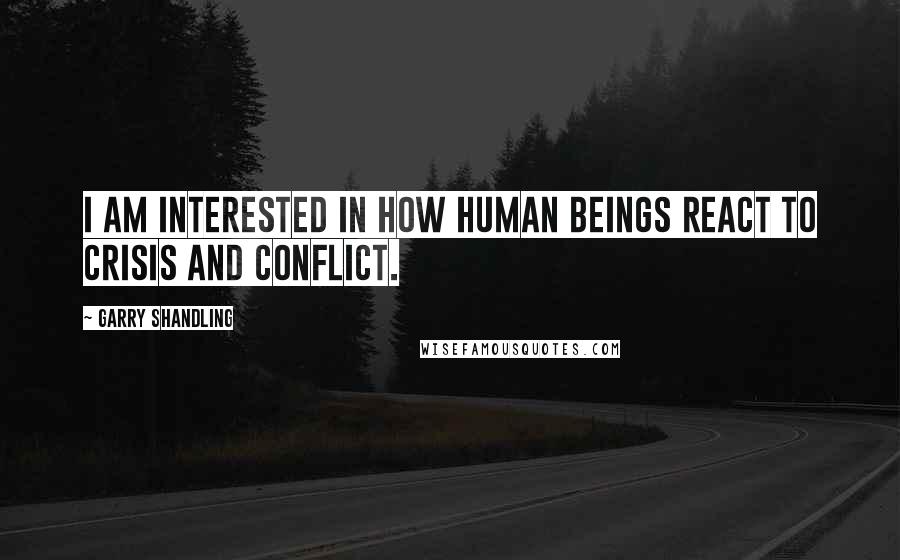 Garry Shandling Quotes: I am interested in how human beings react to crisis and conflict.