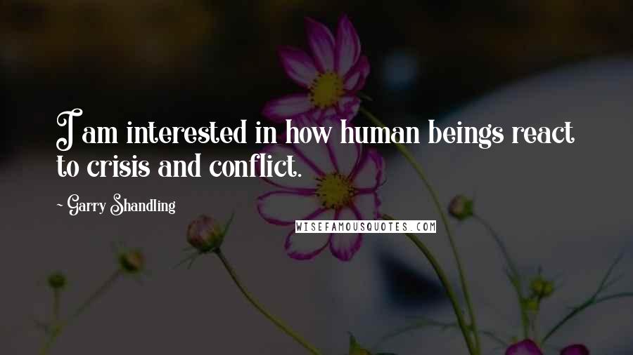 Garry Shandling Quotes: I am interested in how human beings react to crisis and conflict.