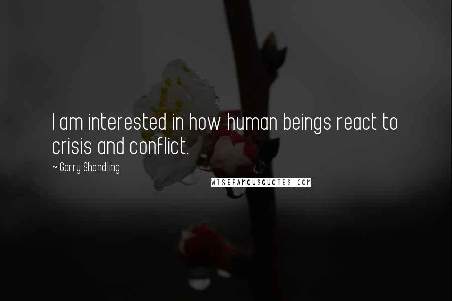 Garry Shandling Quotes: I am interested in how human beings react to crisis and conflict.